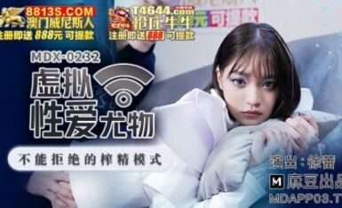 麻豆AV MDX MDX0232 虛擬性愛尤物 徐蕾