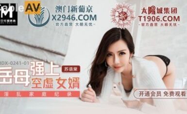 麻豆AV MDX MDX0241-1 岳母強上空虛女婿 蘇語棠