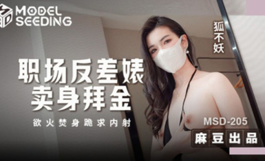 MSD-205《職場反差婊賣身拜金-浴火焚身跪求內射》