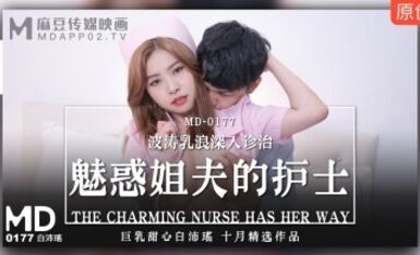 麻豆AV MD MD0177 魅惑姐夫的護士 白沛瑤